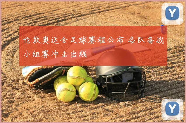 伦敦奥运会足球赛程公布 各队备战小组赛冲击出线